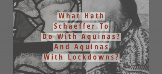 What Hath Schaeffer to do with Aquinas? And Aquinas with Lockdowns?